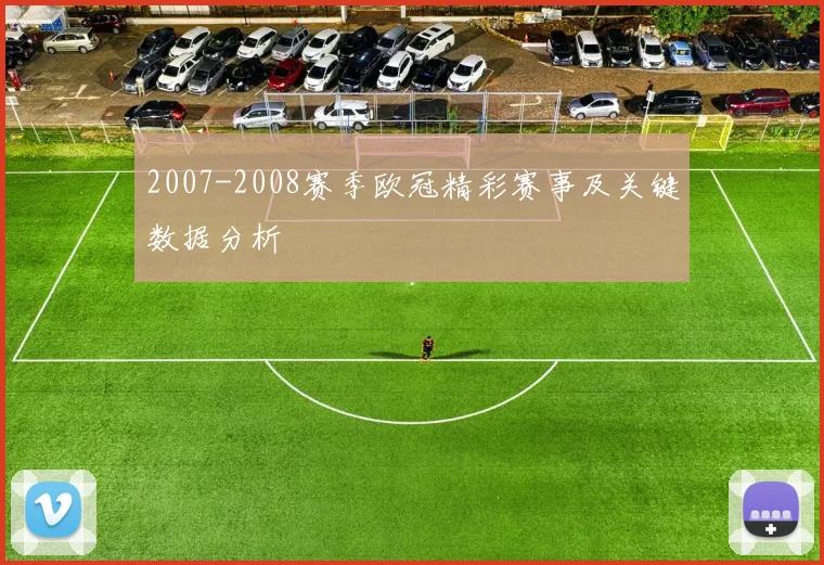 2007-2008赛季欧冠精彩赛事及关键数据分析